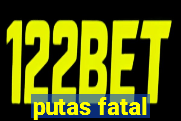 putas fatal